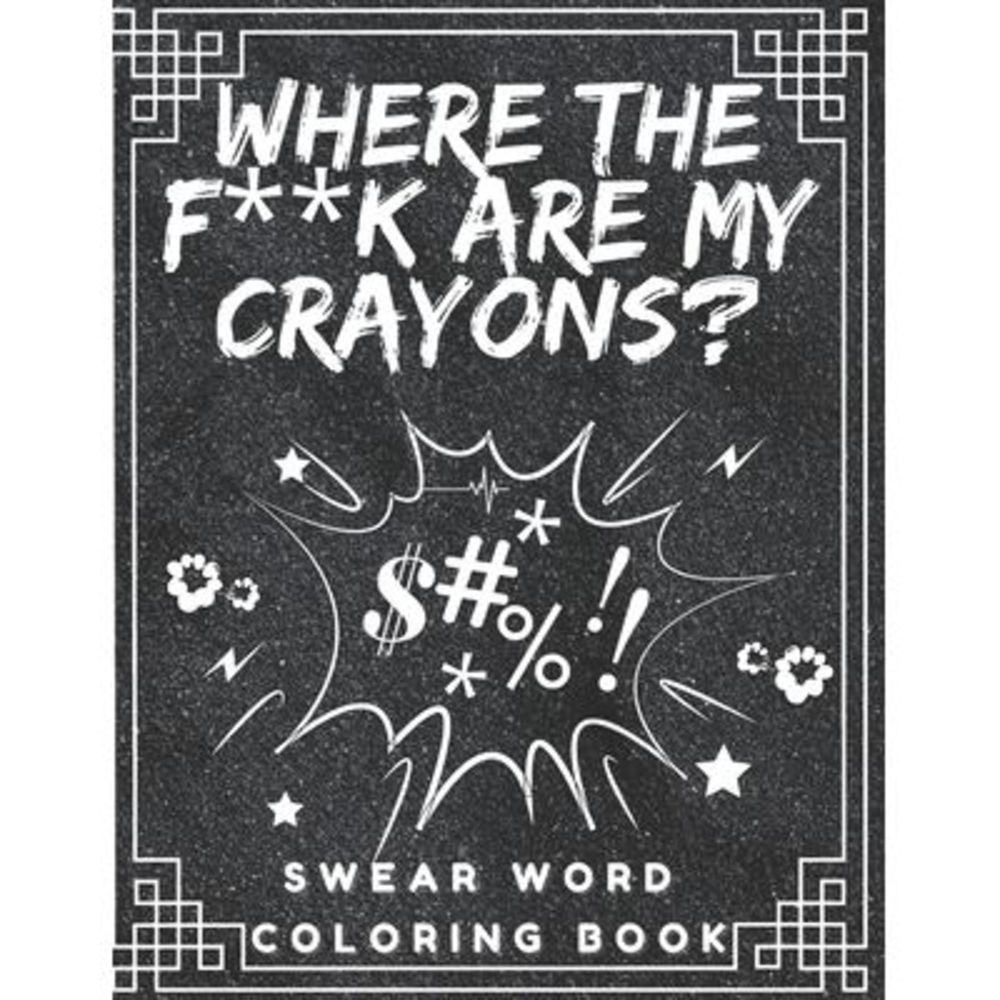 Where the f**k are my crayons? Swear Word Coloring Book: Coloring Pages for Adul